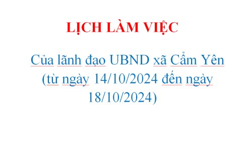 LỊCH LÀM VIỆC  Của lãnh đạo UBND xã Cẩm Yên  (từ ngày 14/10/2024 đến ngày 18/10/2024)