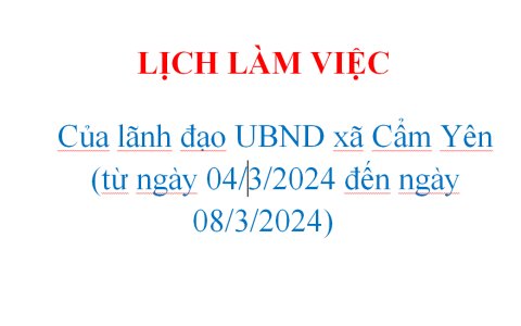 LỊCH LÀM VIỆC  Của lãnh đạo UBND xã Cẩm Yên  (từ ngày 04/3/2024 đến ngày 08/3/2024)