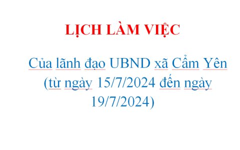 LỊCH LÀM VIỆC  Của lãnh đạo UBND xã Cẩm Yên  (từ ngày 15/7/2024 đến ngày 19/7/2024)