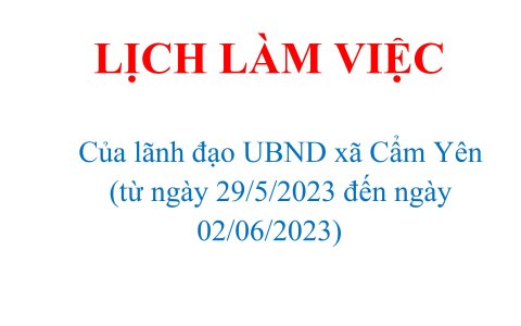 LỊCH LÀM VIỆC  Của lãnh đạo UBND xã Cẩm Yên  (từ ngày 29/5/2023 đến ngày 02/06/2023)