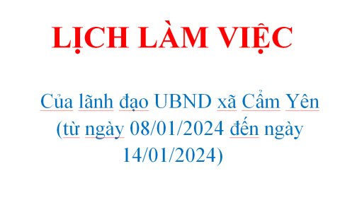 LỊCH LÀM VIỆC  Của lãnh đạo UBND xã Cẩm Yên  (từ ngày 08/01/2024 đến ngày 14/01/2024)