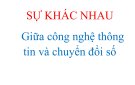  SỰ KHÁC NHAU  Giữa công nghệ thông tin và chuyển đổi số