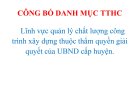 CÔNG BỐ DANH MỤC TTHC  Lĩnh vực quản lý chất lượng công trình xây dựng thuộc thẩm quyền giải quyết của UBND cấp huyện.