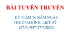 BÀI TUYÊN TRUYỀN BÀI TUYÊN TRUYỀN KỶ NIỆM 76 NĂM NGÀY THƯƠNG BINH- LIỆT SỸ (27/7/1947- 27/7/2023)