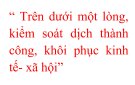 “ Trên dưới một lòng, kiểm soát dịch thành công, khôi phục kinh tế- xã hội”