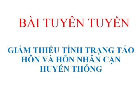 BÀI TUYÊN TUYỀN   GIẢM THIỂU TÌNH TRẠNG TẢO HÔN VÀ HÔN NHÂN CẬN HUYẾN THỐNG